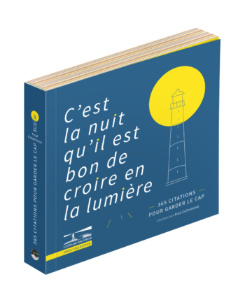 C'est la nuit qu'il est bon de croire en la lumière — 365 Citations pour garder le cap