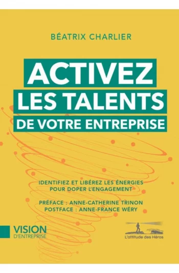 Activez les talents de votre entreprise - Identifiez et libérez les énergies pour doper l'engagement