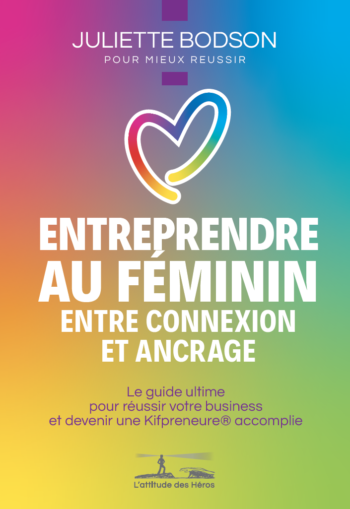 Entreprendre au féminin, entre connexion et ancrage – Le guide ultime pour réussir votre business et devenir une Kifpreneure® accomplie